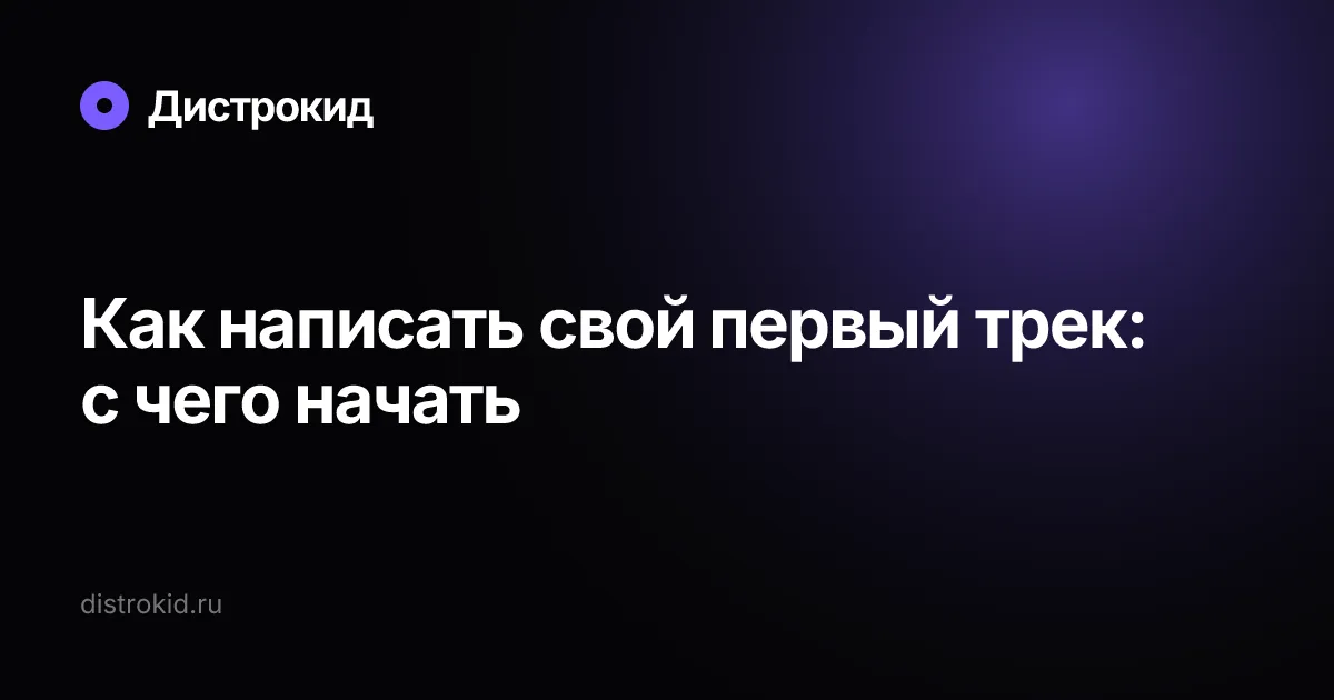 Как написать свой первый трек: с чего начать — Дистрокид