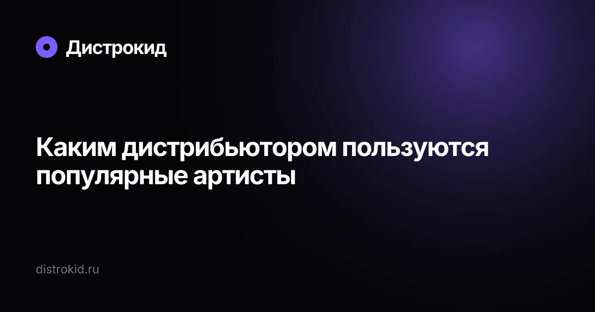 Каким дистрибьютором пользуются популярные артисты — Дистрокид