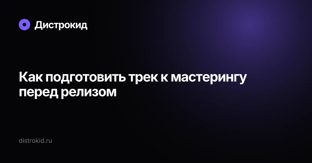 Как подготовить трек к мастерингу перед релизом — Дистрокид