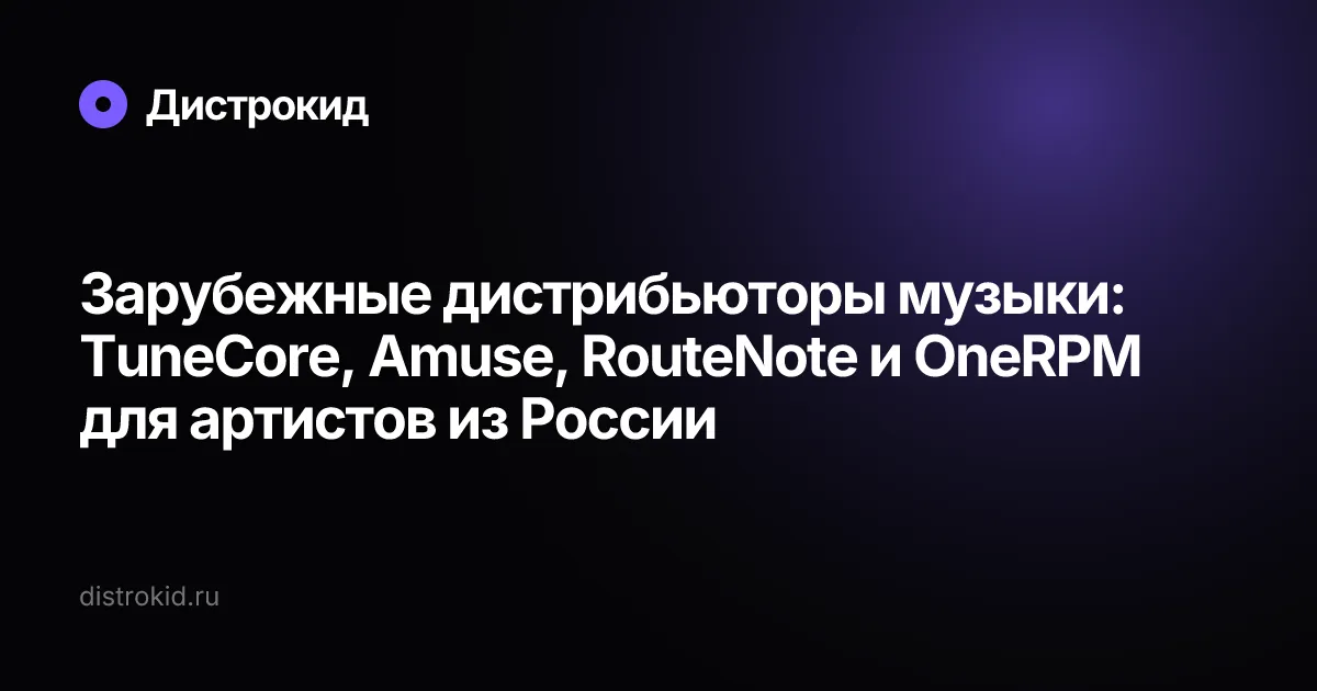 Зарубежные дистрибьюторы музыки: TuneCore, Amuse, RouteNote и OneRPM для артистов из России — Дистрокид